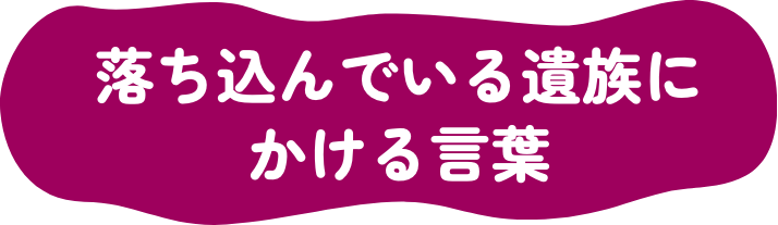 落ち込んでいる遺族にかける言葉